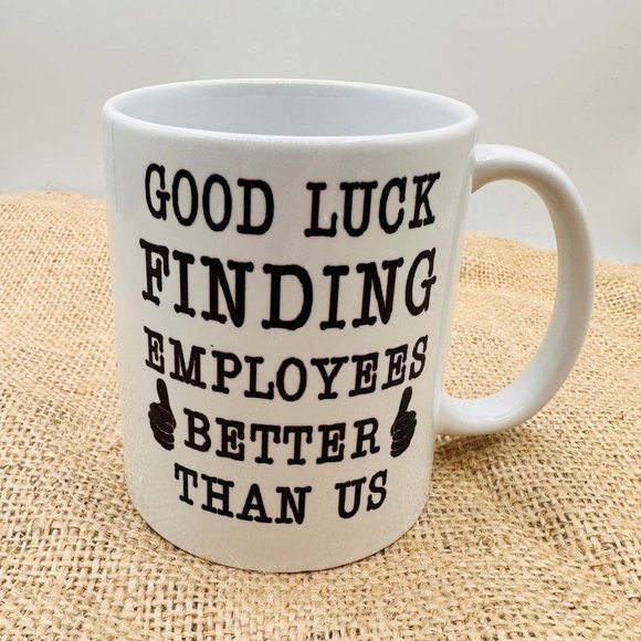 "Good Luck Finding Better Employees Than Us" coffee Mug - Picture 1 of 6